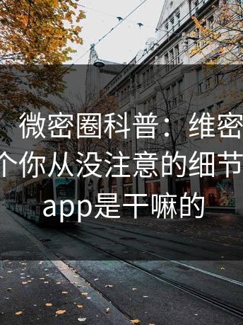 【紧急】微密圈科普：维密友免费观看背后7个你从没注意的细节，维密圈app是干嘛的